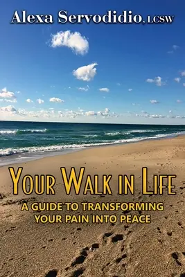 Tu camino en la vida: Guía para transformar el dolor en paz - Your Walk in Life: A Guide to Transforming Your Pain into Peace