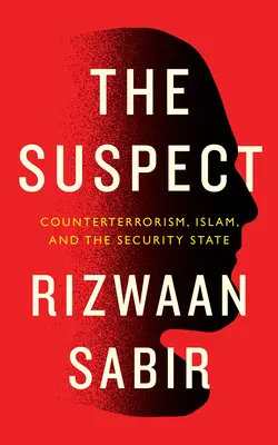 El sospechoso: Contraterrorismo, islam y Estado de seguridad - The Suspect: Counterterrorism, Islam, and the Security State