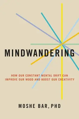 Deambular por la mente: Cómo su constante deriva mental puede mejorar su estado de ánimo y potenciar su creatividad - Mindwandering: How Your Constant Mental Drift Can Improve Your Mood and Boost Your Creativity