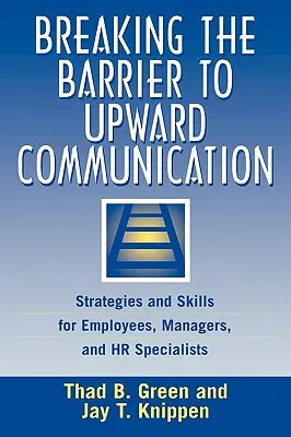 Rompiendo la Barrera de la Comunicación Ascendente: Estrategias y habilidades para empleados, directivos y especialistas en RRHH - Breaking the Barrier to Upward Communication: Strategies and Skills for Employees, Managers, and HR Specialists