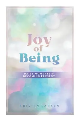 La alegría de estar: Momentos cotidianos para estar presente - Joy Of Being: Daily Moments of Becoming Present