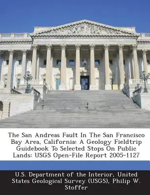 La falla de San Andrés en el área de la bahía de San Francisco, California: A Geology Fieldtrip Guidebook to Selected Stops on Public Lands: Usgs Open-File Repor - The San Andreas Fault in the San Francisco Bay Area, California: A Geology Fieldtrip Guidebook to Selected Stops on Public Lands: Usgs Open-File Repor