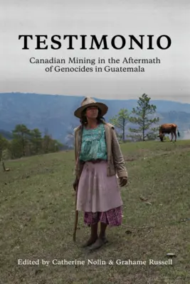 Testimonio: La minería canadiense tras los genocidios de Guatemala - Testimonio: Canadian Mining in the Aftermath of Genocides in Guatemala