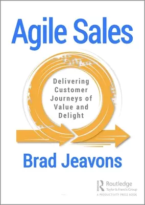 Ventas ágiles: Ofrecer a los clientes experiencias de valor y satisfacción - Agile Sales: Delivering Customer Journeys of Value and Delight