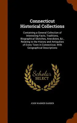 Colecciones históricas de Connecticut: Contiene una colección general de hechos interesantes, tradiciones, esbozos biográficos, anécdotas, etc., relacionados con la historia de Connecticut. - Connecticut Historical Collections: Containing a General Collection of Interesting Facts, Traditions, Biographical Sketches, Anecdotes, &C., Relating