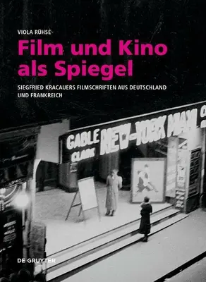 Film Und Kino ALS Spiegel: Siegfried Kracauers Filmschriften Aus Deutschland und Frankreich - Film Und Kino ALS Spiegel: Siegfried Kracauers Filmschriften Aus Deutschland Und Frankreich