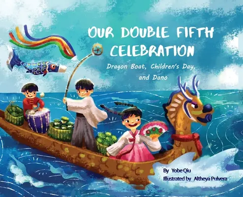 Unser doppeltes fünftes Fest: Drachenbootfest, Kindertag und Dano (Reihe Asiatische Feiertage) - Our Double Fifth Celebration: Dragon Boat Festival, Children's Day and Dano (Asian Holiday Series)
