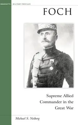 Foch: Comandante Supremo Aliado en la Gran Guerra - Foch: Supreme Allied Commander in the Great War