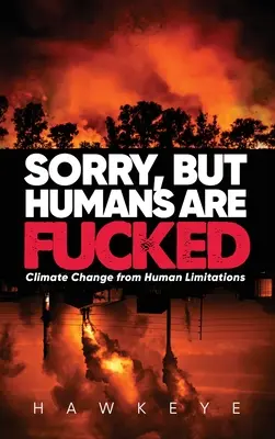 Lo sentimos, pero los humanos estamos jodidos El cambio climático por las limitaciones humanas - Sorry, but Humans are fucked: Climate Change from Human Limitations