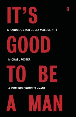 Es bueno ser hombre: Manual para una masculinidad piadosa - It's Good to Be a Man: A Handbook for Godly Masculinity