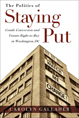 La política de la permanencia: Conversión de condominios y derecho de compra de los inquilinos en Washington DC - The Politics of Staying Put: Condo Conversion and Tenant Right-To-Buy in Washington, DC