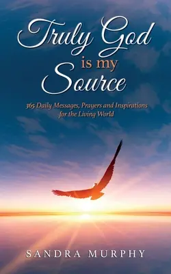 Verdaderamente Dios es mi Fuente: 365 Mensajes Diarios, Oraciones e Inspiraciones para el Mundo Vivo - Truly God is my Source: 365 Daily Messages, Prayers and Inspirations for the Living World