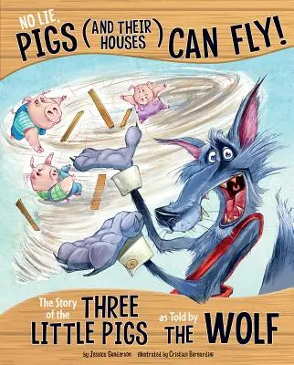 No mientas, ¡los cerdos (y sus casas) pueden volar! La historia de los tres cerditos contada por el lobo - No Lie, Pigs (and Their Houses) Can Fly!: The Story of the Three Little Pigs as Told by the Wolf