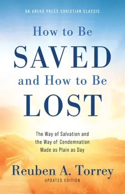 Cómo salvarse y cómo perderse: El camino de la salvación y el camino de la condenación, tan claros como el agua [Actualizado y anotado]. - How to Be Saved and How to Be Lost: The Way of Salvation and the Way of Condemnation Made as Plain as Day [Updated and Annotated]