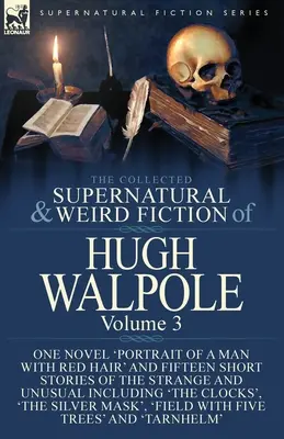 La colección de ficciones sobrenaturales y extrañas de Hugh Walpole, volumen 3: una novela, «Retrato de un hombre pelirrojo», y quince relatos cortos de la serie St. - The Collected Supernatural and Weird Fiction of Hugh Walpole-Volume 3: One Novel 'Portrait of a Man with Red Hair' and Fifteen Short Stories of the St