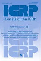 Publicación 111 de la CIPR: Application of the Commission′s Recommendations to the Protection of Individuals Living in Long Term Contaminate (Aplicación de las recomendaciones de la Comisión a la protección de las personas que viven en zonas contaminadas a largo plazo) - Icrp Publication 111: Application of the Commission′s Recommendations to the Protection of Individuals Living in Long Term Contaminate