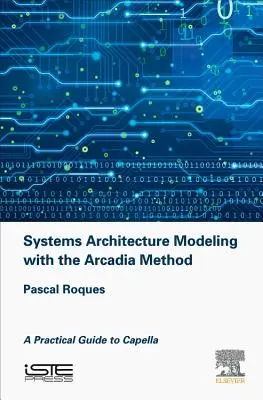 Modelado de arquitectura de sistemas con el método Arcadia: Guía práctica de Capella - Systems Architecture Modeling with the Arcadia Method: A Practical Guide to Capella