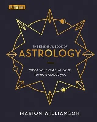 El libro esencial de la astrología: Lo que tu fecha de nacimiento revela sobre ti - The Essential Book of Astrology: What Your Date of Birth Reveals about You