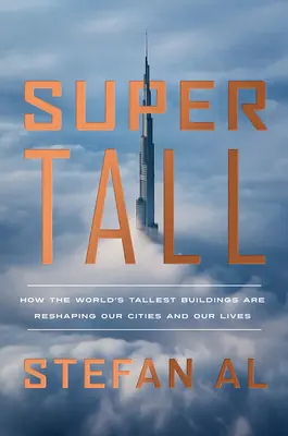 Supertall: Cómo los edificios más altos del mundo están remodelando nuestras ciudades y nuestras vidas - Supertall: How the World's Tallest Buildings Are Reshaping Our Cities and Our Lives