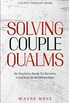 Libro De Terapia De Pareja: Resolviendo Problemas De Pareja - El Libro Decisivo Para Resolver Conflictos En Las Relaciones - Couple Therapy Book: Solving Couple Qualms - The Decisive Book To Resolve Conflicts In Relationships