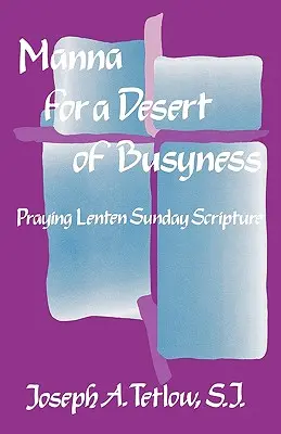 Maná para un desierto de ocupaciones: Rezar la Escritura dominical de Cuaresma - Manna for a Desert of Busyness: Praying Lenten Sunday Scripture