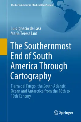 El Extremo Sur de Sudamérica a través de la Cartografía: Tierra del Fuego, el Océano Atlántico Sur y la Antártida entre los siglos XVI y XIX - The Southernmost End of South America Through Cartography: Tierra del Fuego, the South Atlantic Ocean and Antarctica from the 16th to 19th Century