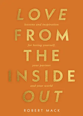 El amor de dentro afuera: Lecciones e inspiración para amarte a ti mismo, a tu vida y a los demás - Love from the Inside Out: Lessons and Inspiration for Loving Yourself, Your Life, and Each Other