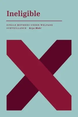 No aptas: Madres solteras vigiladas por la seguridad social - Ineligible: Single Mothers Under Welfare Surveillance