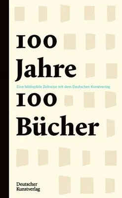 100 Jahre - 100 Bcher: Un viaje bibliográfico de cien años con la editorial de arte alemana - 100 Jahre - 100 Bcher: Eine Bibliophile Jahrhundertreise Mit Dem Deutschen Kunstverlag