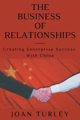 El negocio de las relaciones: Crear el éxito empresarial con China - The Business of Relationships: Creating Enterprise Success With China