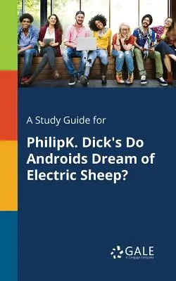 A Study Guide for PhilipK. Dick's Do Androids Dream of Electric Sheep? (¿Sueñan los androides con ovejas eléctricas?) - A Study Guide for PhilipK. Dick's Do Androids Dream of Electric Sheep?