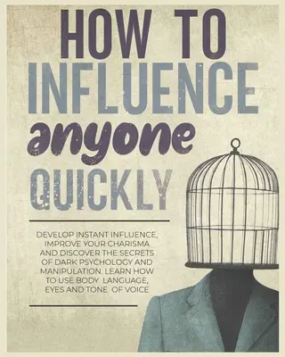 Cómo Influenciar a Cualquiera Rápidamente: Desarrolla Influencia Instantánea, Mejora tu Carisma y Descubre los Secretos de la Psicología Oscura y la Manipulación. Aprenda - How to Influence Anyone Quickly: Develop Instant Influence, Improve your Charisma and Discover the Secrets of Dark Psychology and Manipulation. Learn