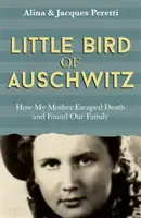 Pequeño pájaro de Auschwitz - Cómo mi madre escapó de la muerte y encontró a nuestra familia - Little Bird of Auschwitz - How My Mother Escaped Death and Found Our Family