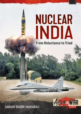 La India nuclear: El desarrollo del armamento nuclear de la India: de la reticencia a la tríada - Nuclear India: Developing India's Nuclear Arms from Reluctance to Triad