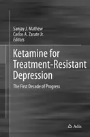 Ketamina para la depresión resistente al tratamiento: La primera década de progreso - Ketamine for Treatment-Resistant Depression: The First Decade of Progress