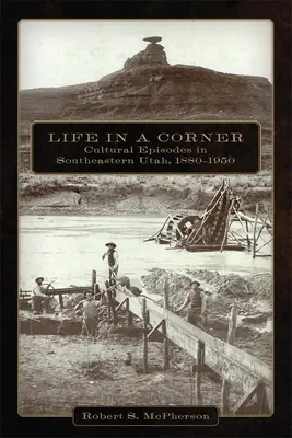 La vida en un rincón: Episodios culturales en el sureste de Utah, 1880-1950 - Life in a Corner: Cultural Episodes in Southeastern Utah, 1880-1950