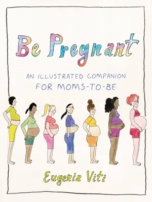 Be Pregnant: Un compañero ilustrado para futuras mamás - Be Pregnant: An Illustrated Companion for Moms-To-Be