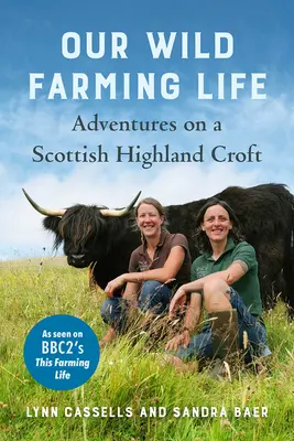 Nuestra vida agrícola salvaje: Aventuras en una granja de las Highlands escocesas - Our Wild Farming Life: Adventures on a Scottish Highland Croft