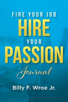 Despide tu trabajo y contrata tu pasión Diario - Fire Your Job, Hire Your Passion Journal