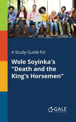 A Study Guide for La muerte y los jinetes del rey, de Wole Soyinka - A Study Guide for Wole Soyinka's Death and the King's Horsemen