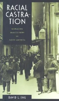 La castración racial: La gestión de la masculinidad en la América asiática - Racial Castration: Managing Masculinity in Asian America