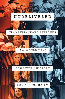 Undelivered: Los discursos nunca oídos que habrían reescrito la Historia - Undelivered: The Never-Heard Speeches That Would Have Rewritten History
