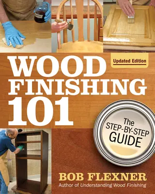 Acabado de la Madera 101, Edición Revisada: La guía paso a paso - Wood Finishing 101, Revised Edition: The Step-By-Step Guide