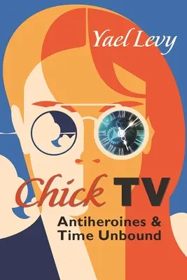 Chick TV: Antiheroínas y Tiempo Desatado - Chick TV: Antiheroines and Time Unbound