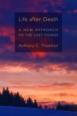 La vida después de la muerte: Un nuevo enfoque de las últimas cosas - Life After Death: A New Approach to the Last Things