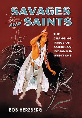 Salvajes y santos: La imagen cambiante de los indios americanos en las películas del Oeste - Savages and Saints: The Changing Image of American Indians in Westerns