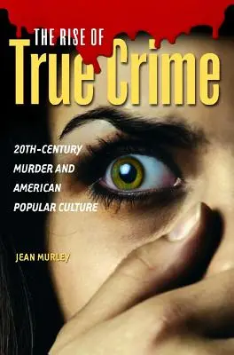 El auge del True Crime: El asesinato en el siglo XX y la cultura popular estadounidense - The Rise of True Crime: Twentieth Century Murder and American Popular Culture