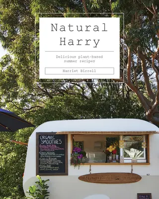 Natural Harry: Deliciosas recetas de verano a base de plantas - Natural Harry: Delicious Plant-Based Summer Recipes