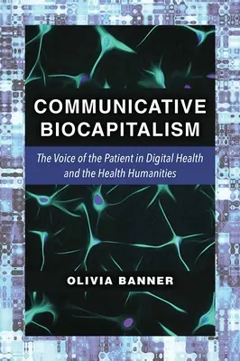 Biocapitalismo comunicativo: La voz del paciente en la salud digital y las humanidades de la salud - Communicative Biocapitalism: The Voice of the Patient in Digital Health and the Health Humanities