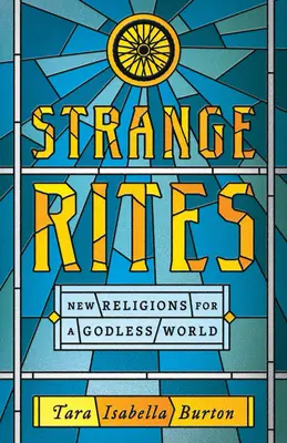 Ritos extraños: Nuevas religiones para un mundo sin Dios - Strange Rites: New Religions for a Godless World